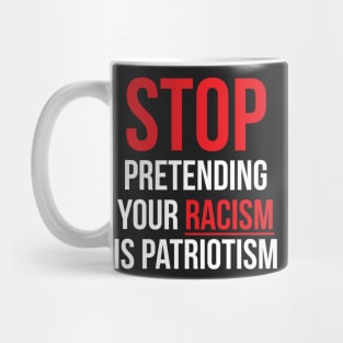 Stop Pretending Your Racism is Patriotism Mug